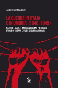 La guerra in Italia e in Umbria (1940-1945). Nazisti, fascisti, angloamericani, partigiani. Storie di guerra civile e di guerra ai civili - Librerie.coop