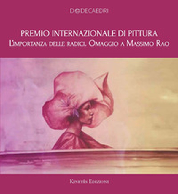 Premio internazionale di pittura. L'importanza delle radici. Omaggio a Massimo Rao - Librerie.coop Premio internazionale di pittura. L'importanza delle radici. Omaggio a Massimo Rao - Librerie.coop