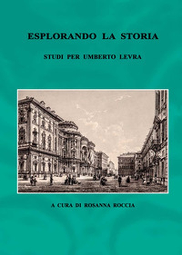 Esplorando la storia. Studi per Umberto Levra - Librerie.coop Esplorando la storia. Studi per Umberto Levra - Librerie.coop