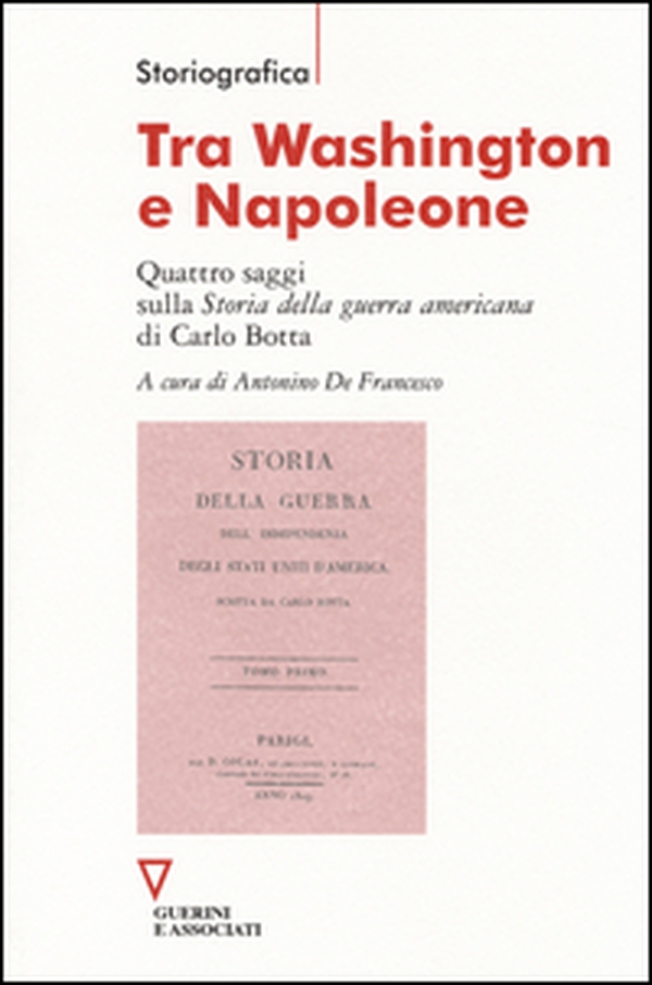 Tra Washington e Napoleone. Quattro saggi sulla «Storia della guerra americana» di Carlo Botta - Librerie.coop Tra Washington e Napoleone. Quattro saggi sulla «Storia della guerra americana» di Carlo Botta - Librerie.coop