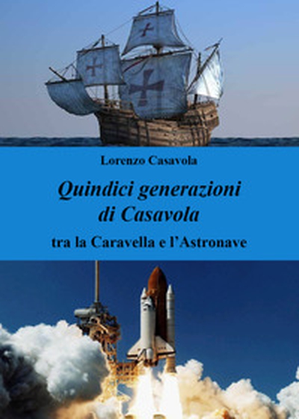 Quindici generazioni di Casavola. Tra la caravella e l'astronave - Librerie.coop Quindici generazioni di Casavola. Tra la caravella e l'astronave - Librerie.coop