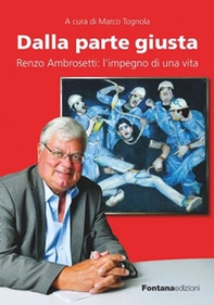 Dalla parte giusta. Renzo Ambrosetti: l'impegno di una vita - Librerie.coop