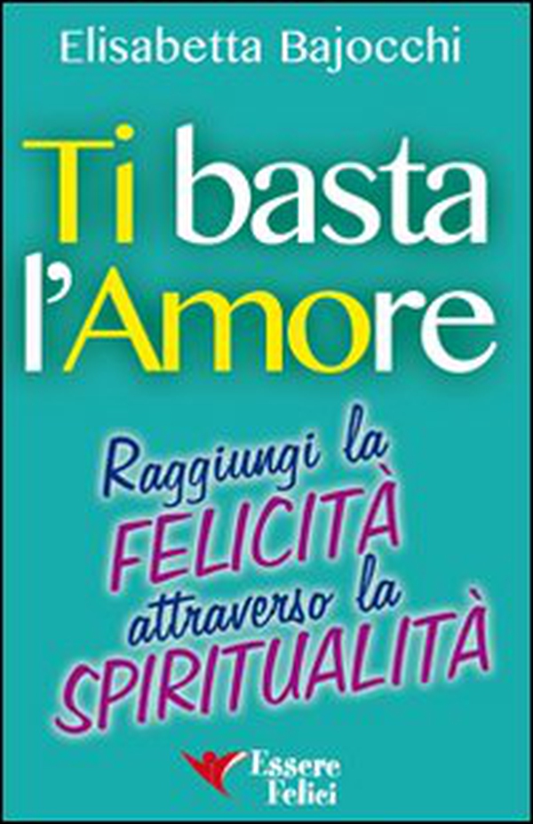Ti basta l'amore. Raggiungi la felicità attraverso la spiritualità - Librerie.coop Ti basta l'amore. Raggiungi la felicità attraverso la spiritualità - Librerie.coop