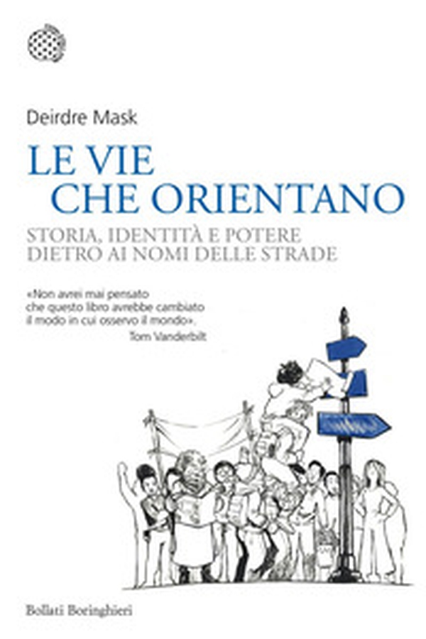 Le vie che orientano. Storia, identità e potere dietro ai nomi delle strade - Librerie.coop Le vie che orientano. Storia, identità e potere dietro ai nomi delle strade - Librerie.coop