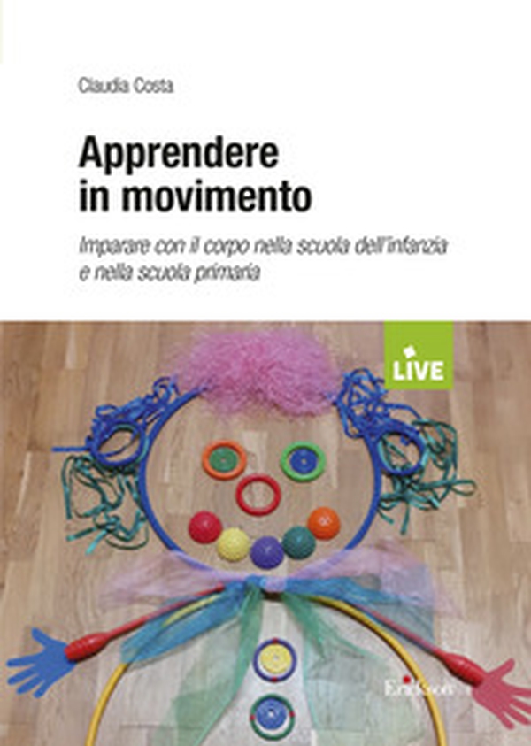 Apprendere in movimento. Imparare con il corpo nella scuola dell'infanzia e nella scuola primaria - Librerie.coop Apprendere in movimento. Imparare con il corpo nella scuola dell'infanzia e nella scuola primaria - Librerie.coop