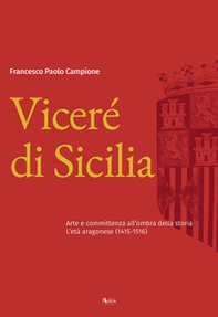 Viceré di Sicilia. Arte e committenza all'ombra della storia. L'età aragonese (1415-1516) - Librerie.coop