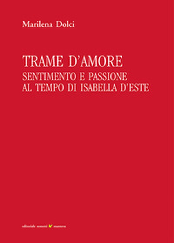 Trame d'amore. Sentimento e passione al tempo di Isabella d'Este - Librerie.coop Trame d'amore. Sentimento e passione al tempo di Isabella d'Este - Librerie.coop