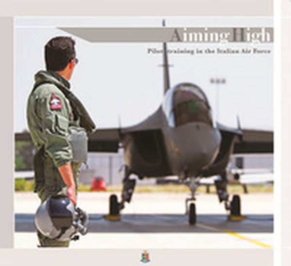 Aiming high. Pilot training in the italian air force - Librerie.coop Aiming high. Pilot training in the italian air force - Librerie.coop