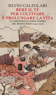 Bere il tè per coltivare e prolungare la vita. In appendice il «Kissa Yojoki» del bonzo Eisai (1141-1215) - Librerie.coop