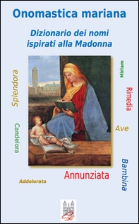 Onomastica mariana. Dizionario dei nomi ispirati alla Madonna - Librerie.coop