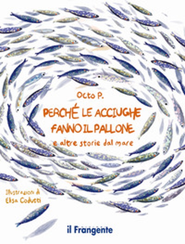Perché le acciughe fanno il pallone. E altre storie dal mare - Librerie.coop Perché le acciughe fanno il pallone. E altre storie dal mare - Librerie.coop