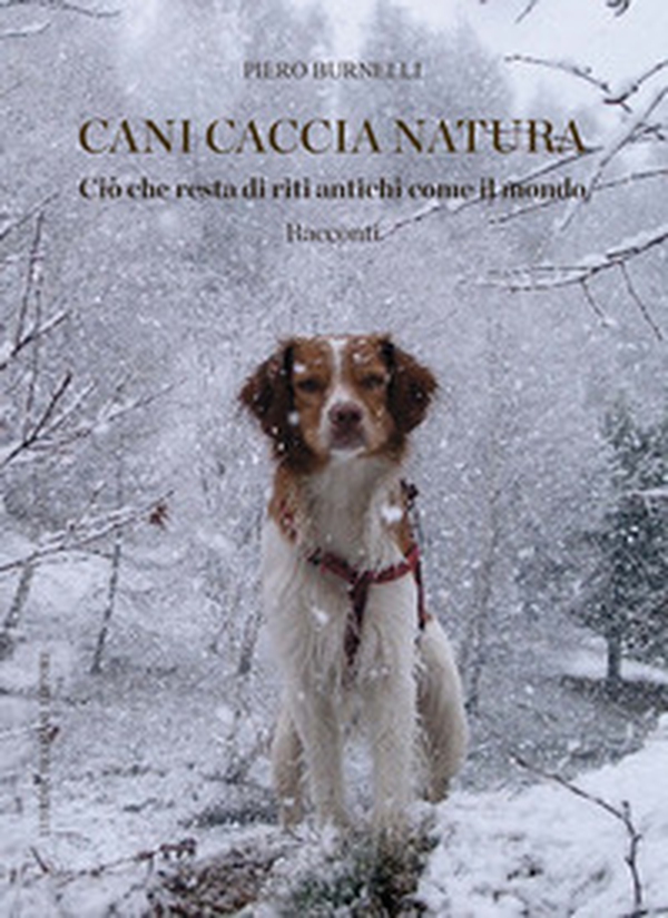 Cani caccia natura. Ciò che resta di riti antichi come il mondo - Librerie.coop Cani caccia natura. Ciò che resta di riti antichi come il mondo - Librerie.coop