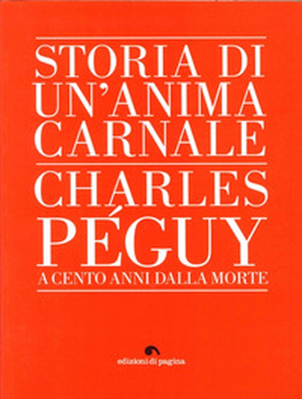 Storia di un'anima carnale. Charles Peguy a cento anni dalla morte - Librerie.coop Storia di un'anima carnale. Charles Peguy a cento anni dalla morte - Librerie.coop