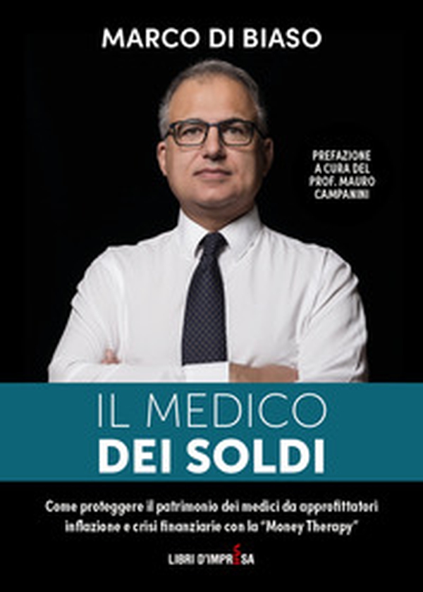 Il medico dei soldi. Come proteggere il patrimonio die medici da approfittatori, inflazione e crisi finanziarie con la «Money Therapy» - Librerie.coop Il medico dei soldi. Come proteggere il patrimonio die medici da approfittatori, inflazione e crisi finanziarie con la «Money Therapy» - Librerie.coop