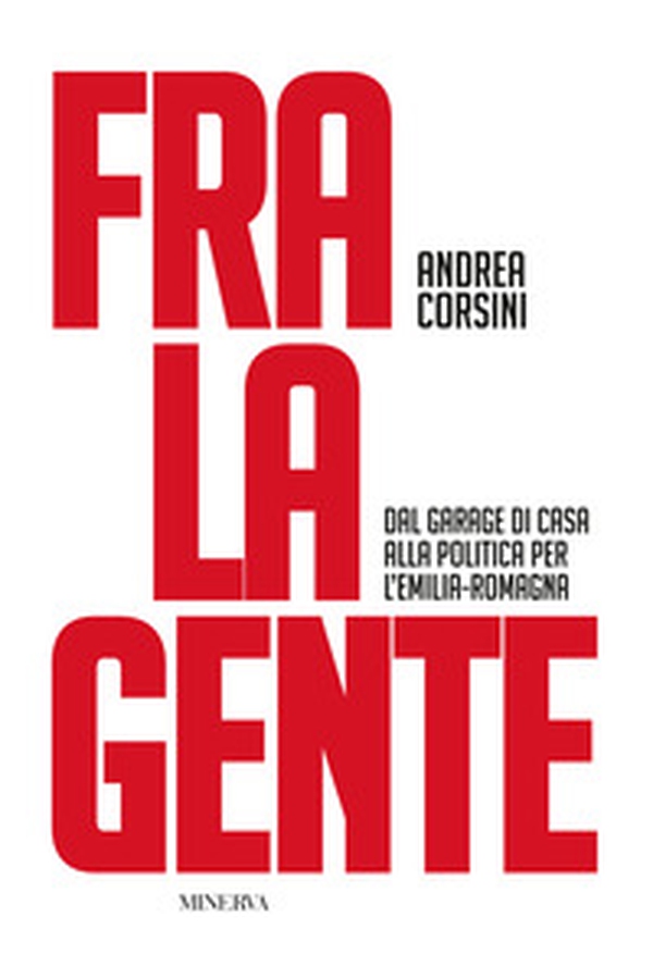 Fra la gente. Dal garage di casa alla politica per l'Emilia-Romagna - Librerie.coop Fra la gente. Dal garage di casa alla politica per l'Emilia-Romagna - Librerie.coop
