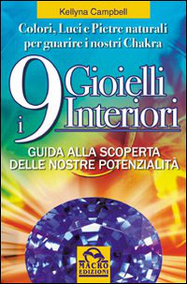 I nove gioielli interiori. Guida alla scoperta delle nostre potenzialità. Colori, luci e pietre naturali per guarire i nostri chakra - Librerie.coop I nove gioielli interiori. Guida alla scoperta delle nostre potenzialità. Colori, luci e pietre naturali per guarire i nostri chakra - Librerie.coop