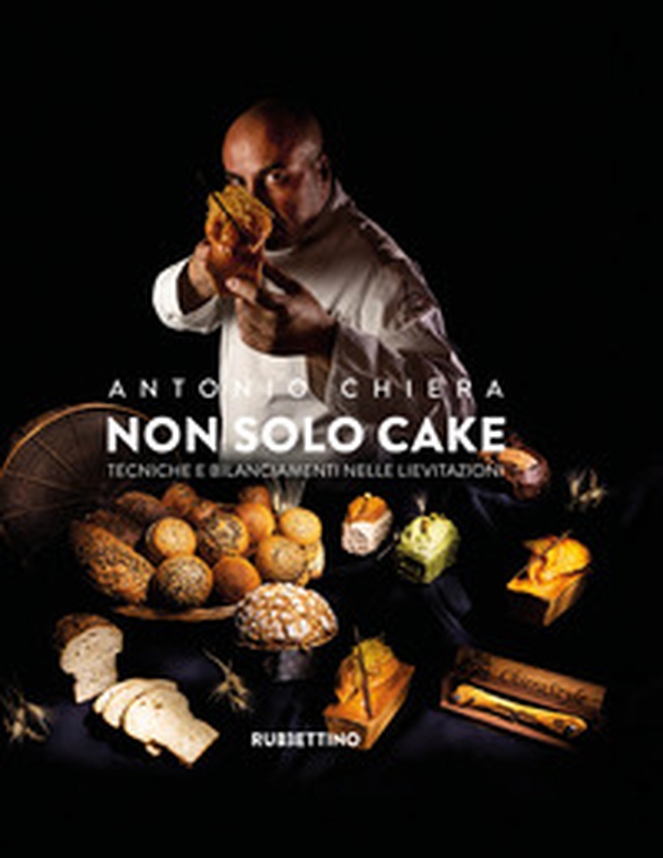 Non solo cake. Tecniche e bilanciamenti nelle lievitazioni - Librerie.coop Non solo cake. Tecniche e bilanciamenti nelle lievitazioni - Librerie.coop