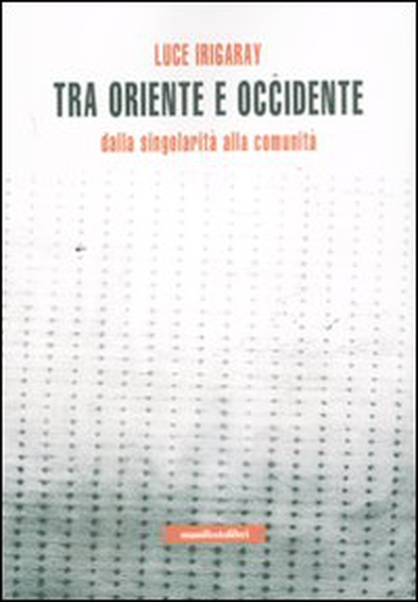 Tra Oriente e Occidente. Dalla singolarità alla comunità - Librerie.coop Tra Oriente e Occidente. Dalla singolarità alla comunità - Librerie.coop