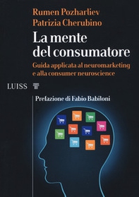 La mente del consumatore. Guida applicata al neuromarketing e alla consumer neuroscience - Librerie.coop