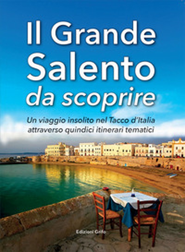 Il grande Salento da scoprire. Un viaggio insolito nel Tacco d'Italia attraverso quindici itinerari tematici - Librerie.coop Il grande Salento da scoprire. Un viaggio insolito nel Tacco d'Italia attraverso quindici itinerari tematici - Librerie.coop