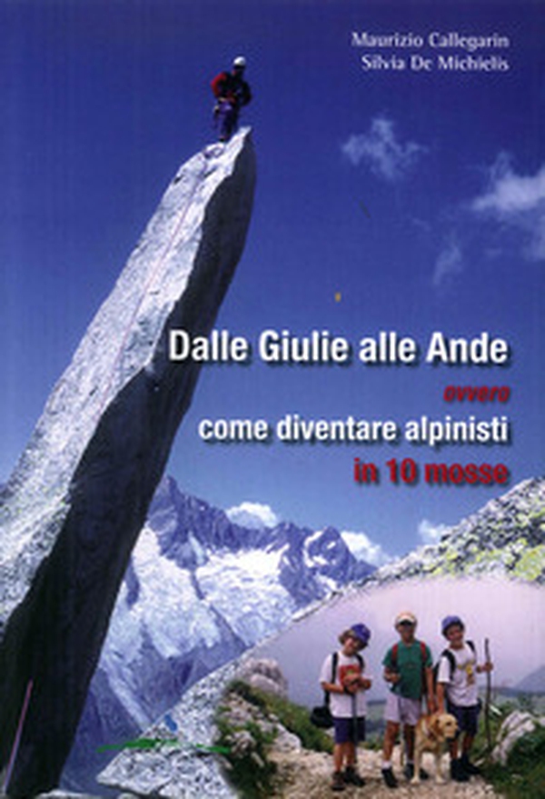 Dalle Giulie alle Ande ovvero come diventare alpinisti in 10 mosse - Librerie.coop Dalle Giulie alle Ande ovvero come diventare alpinisti in 10 mosse - Librerie.coop
