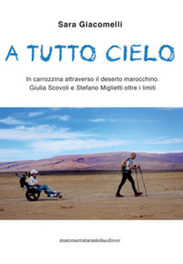 A tutto cielo. In carrozzina attraverso il deserto marocchino. Giulia Scovoli e Stefano Miglietti oltre i limiti - Librerie.coop A tutto cielo. In carrozzina attraverso il deserto marocchino. Giulia Scovoli e Stefano Miglietti oltre i limiti - Librerie.coop