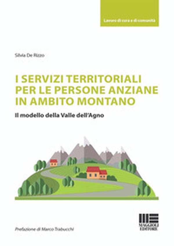 I servizi territoriali per le persone anziane in ambito montano. Il modello della Valle dell'Agno - Librerie.coop I servizi territoriali per le persone anziane in ambito montano. Il modello della Valle dell'Agno - Librerie.coop