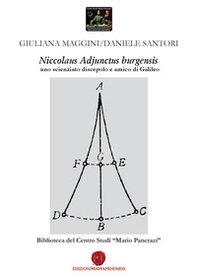 Niccolaus Adjunctus burgensis uno scienziato discepolo e amico di Galileo. Biblioteca del Centro Studi «Mario Pancrazi» - Librerie.coop