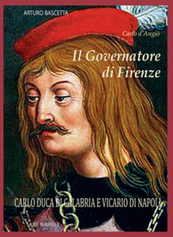 Il governatore di Firenze. Carlo Duca di Calabria e Vicario di Napoli - Librerie.coop Il governatore di Firenze. Carlo Duca di Calabria e Vicario di Napoli - Librerie.coop