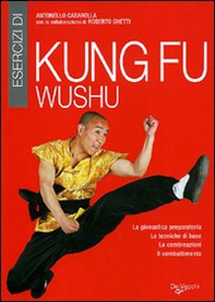 Esercizi di kung fu wushu. La ginnastica preparatoria, le tecniche di base, le combinazioni, il combattimento - Librerie.coop