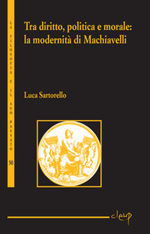 Tra diritto, politica e moralità. La modernità di Machiavelli - Librerie.coop Tra diritto, politica e moralità. La modernità di Machiavelli - Librerie.coop