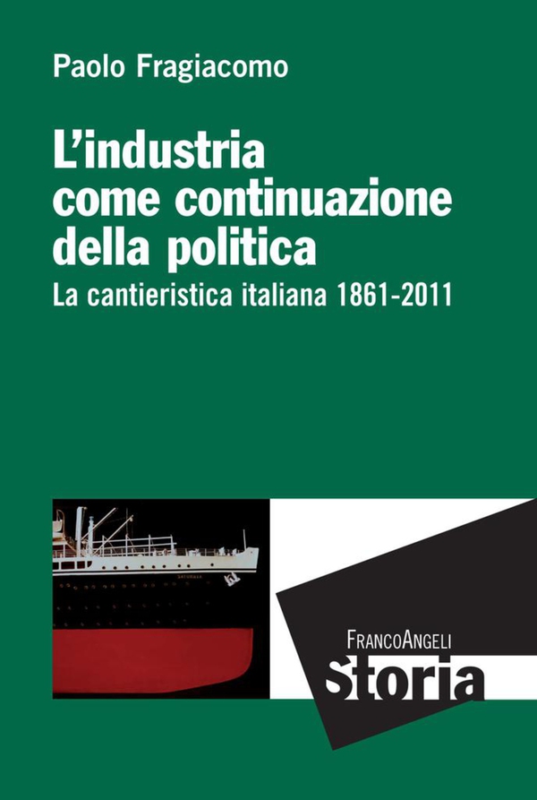 L'industria come continuazione della politica. La cantieristica italiana 1861-2011 - Librerie.coop L'industria come continuazione della politica. La cantieristica italiana 1861-2011 - Librerie.coop