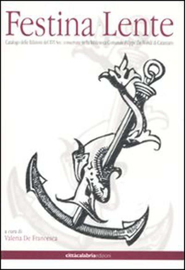Festina lente. Catalogo delle edizioni del XVI sec. conservate nella biblioteca comunale «Filippo De Nobili» di Catanzaro - Librerie.coop Festina lente. Catalogo delle edizioni del XVI sec. conservate nella biblioteca comunale «Filippo De Nobili» di Catanzaro - Librerie.coop