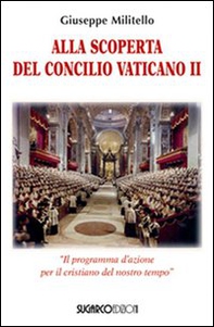 Alla scoperta del Concilio Vaticano II. «Il programma d'azione del cristianesimo del nostro tempo» - Librerie.coop