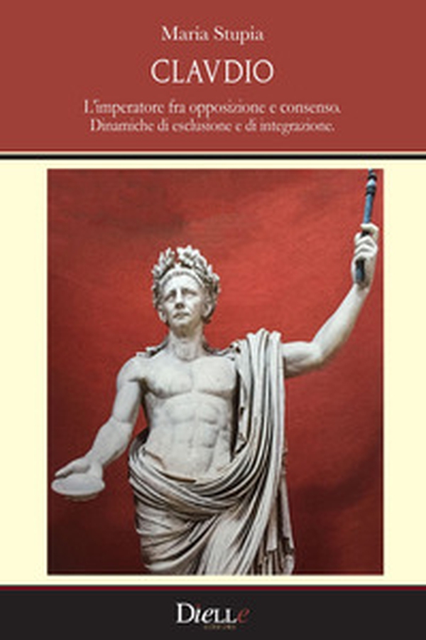 Claudio. L'imperatore fra opposizione e consenso. Dinamiche di esclusione e di integrazione - Librerie.coop Claudio. L'imperatore fra opposizione e consenso. Dinamiche di esclusione e di integrazione - Librerie.coop