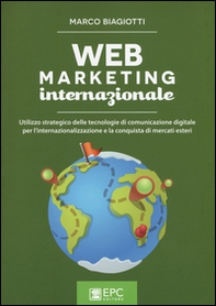 Web marketing internazionale. Utilizzo strategico delle tecnologie di comunicazione digitale per l'internazionalizzazione e la conquista di mercati esteri - Librerie.coop
