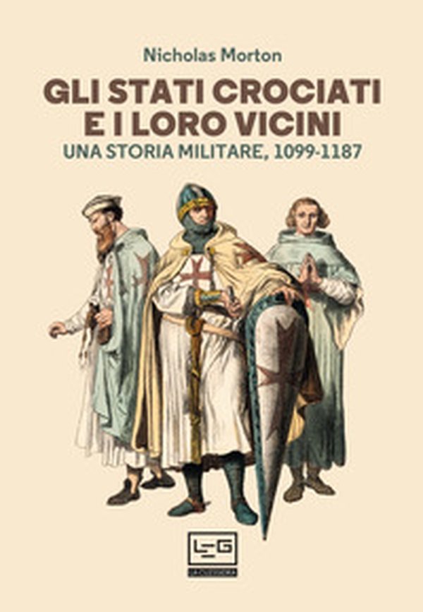 Gli Stati crociati e i loro vicini. Una storia militare, 1099-1187 - Librerie.coop Gli Stati crociati e i loro vicini. Una storia militare, 1099-1187 - Librerie.coop