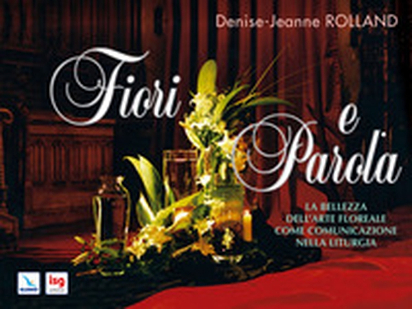 Fiori e parola. La bellezza dell'arte floreale come comunicazione nella liturgia - Librerie.coop Fiori e parola. La bellezza dell'arte floreale come comunicazione nella liturgia - Librerie.coop