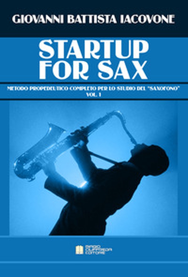 Startup for sax. Metodo propedeutico completo per lo studio del «saxofono» - Librerie.coop Startup for sax. Metodo propedeutico completo per lo studio del «saxofono» - Librerie.coop