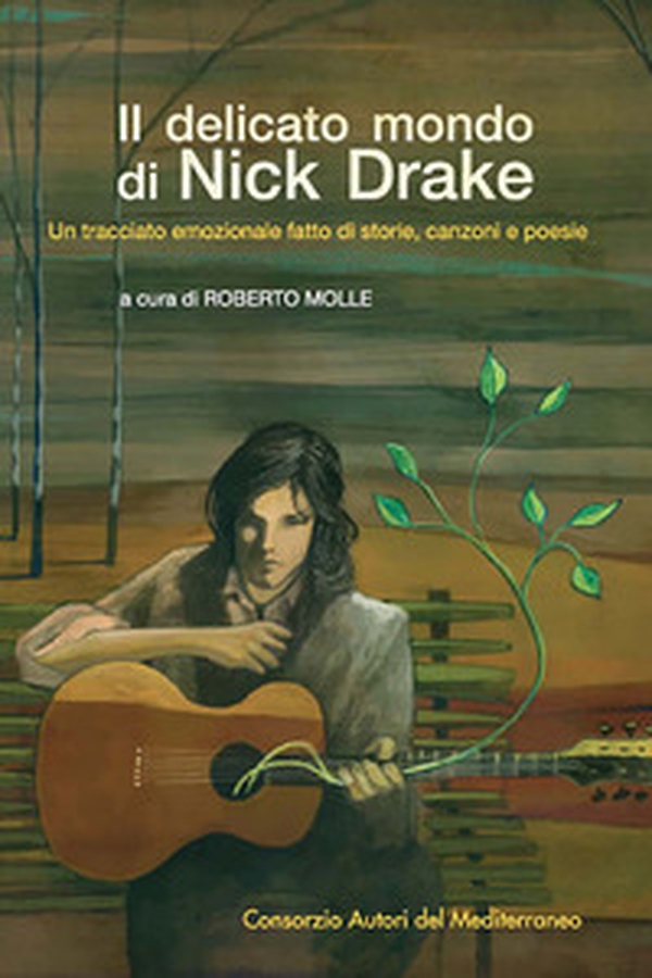 Il delicato mondo di Nick Drake. Un tracciato emozionale fatto di storie, canzoni e poesie - Librerie.coop Il delicato mondo di Nick Drake. Un tracciato emozionale fatto di storie, canzoni e poesie - Librerie.coop