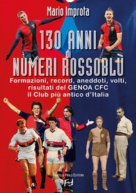 130 anni di numeri rossoblù. Formazioni, record, aneddoti, volti, risultati del Genoa CFC il club più antico d'Italia - Librerie.coop