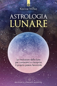 Astrologia lunare. Le rivoluzioni della luna per conoscersi e riscoprire il proprio potere femminile - Librerie.coop
