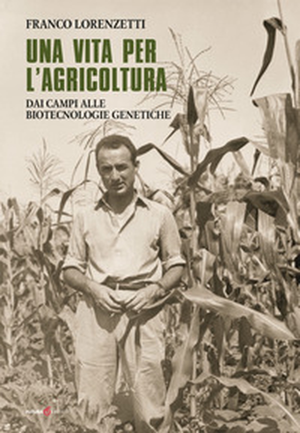 Una vita per l'agricoltura. Dai campi alle biotecnologie genetiche - Librerie.coop Una vita per l'agricoltura. Dai campi alle biotecnologie genetiche - Librerie.coop