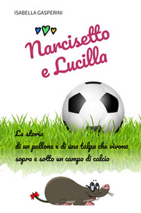 Narcisetto e Lucilla. La storia di un pallone e di una talpa che vivono sopra e sotto un campo di calcio - Librerie.coop Narcisetto e Lucilla. La storia di un pallone e di una talpa che vivono sopra e sotto un campo di calcio - Librerie.coop