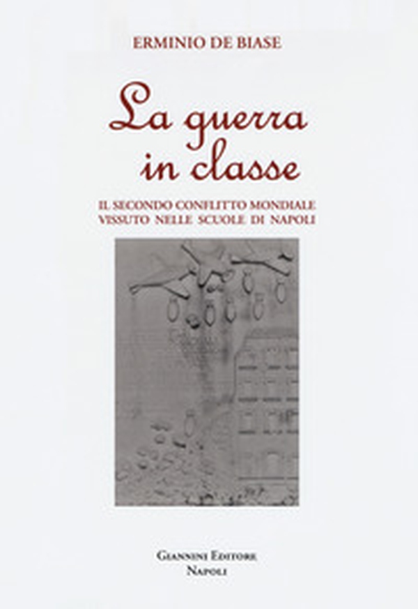 La guerra in classe. Il secondo conflitto mondiale vissuto nelle scuole di Napoli - Librerie.coop La guerra in classe. Il secondo conflitto mondiale vissuto nelle scuole di Napoli - Librerie.coop