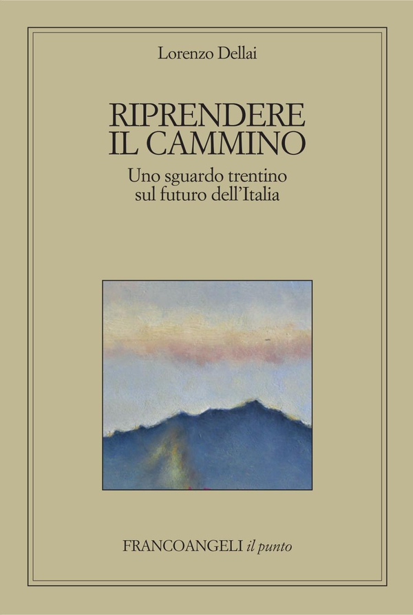 Riprendere il cammino. Uno sguardo trentino sul futuro dell'Italia - Librerie.coop Riprendere il cammino. Uno sguardo trentino sul futuro dell'Italia - Librerie.coop
