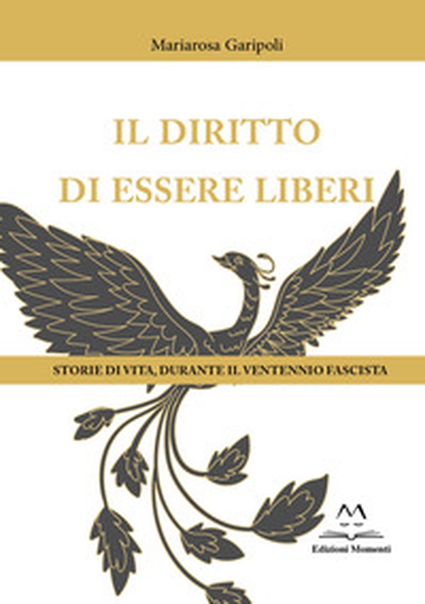 Il diritto di essere liberi. Storie di vita, durante il ventennio fascista - Librerie.coop Il diritto di essere liberi. Storie di vita, durante il ventennio fascista - Librerie.coop