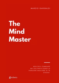 The mind master. Non devi cambiare nulla ma soltanto esser la versione migliore di te - Librerie.coop