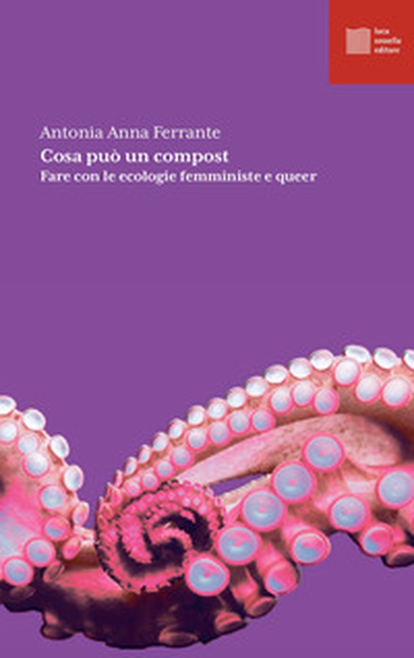 Cosa può un compost. Fare con le ecologie femministe e queer - Librerie.coop Cosa può un compost. Fare con le ecologie femministe e queer - Librerie.coop