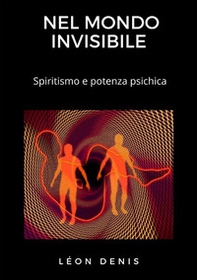 Nel mondo invisibile. Spiritismo e potenza psichica - Librerie.coop